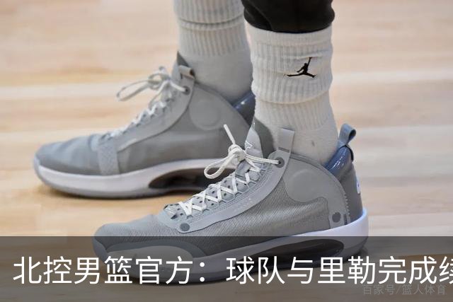 北控男篮官方：球队与里勒完成续约+贾尔斯加盟